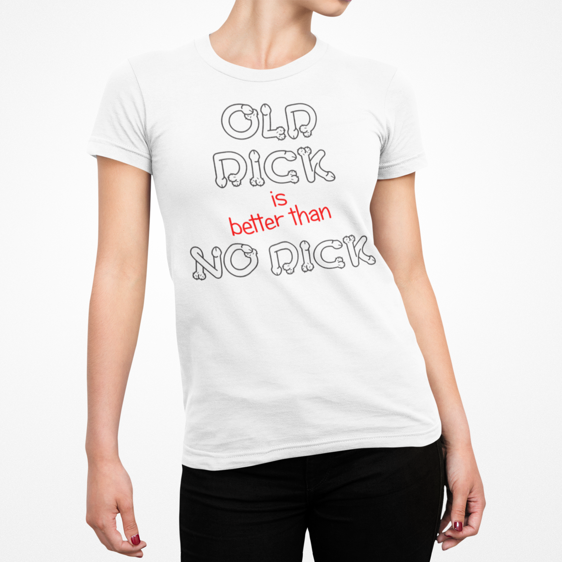 Old Dick is better than No Dick Female T-Shirt - 0