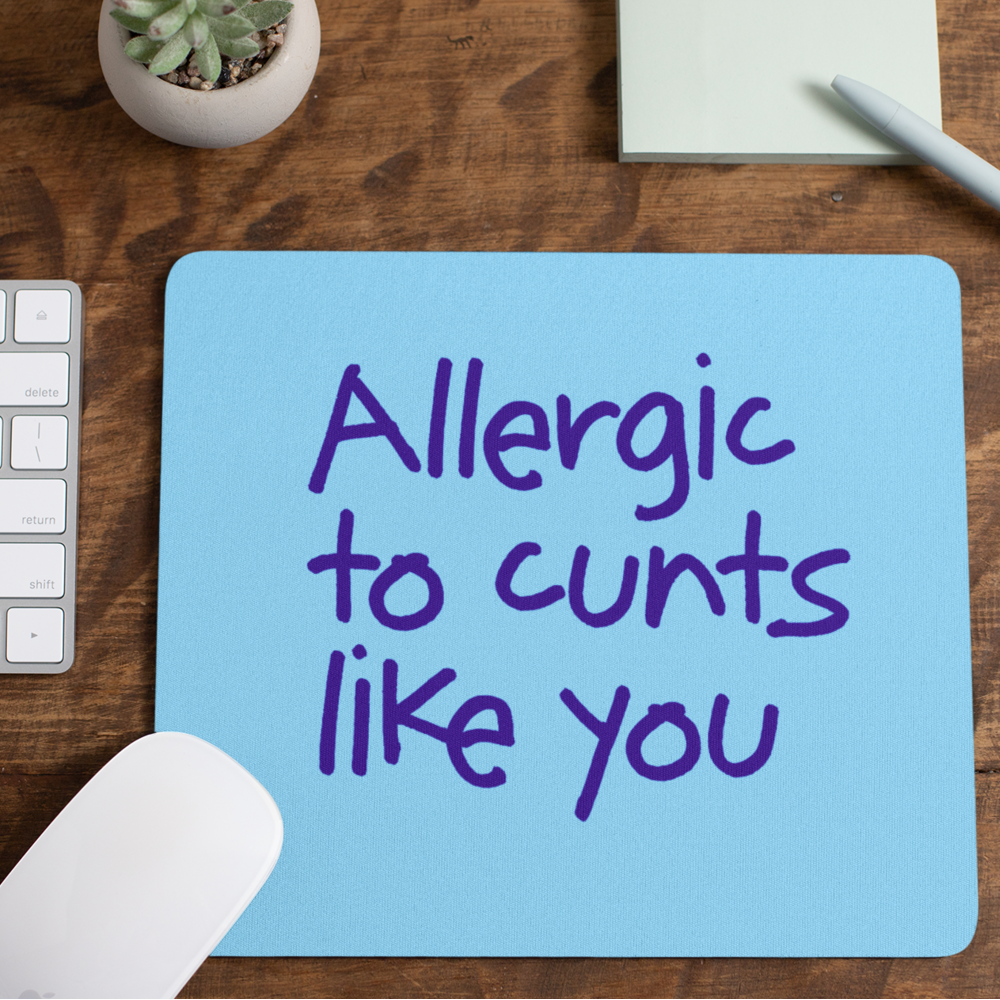 Allergic to cunts like you Mouse Mat