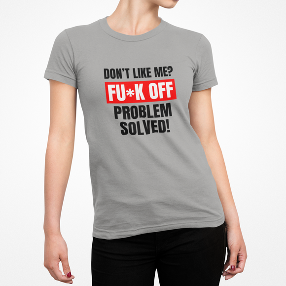 Don't Like Me? Fuck Off Female T-Shirt