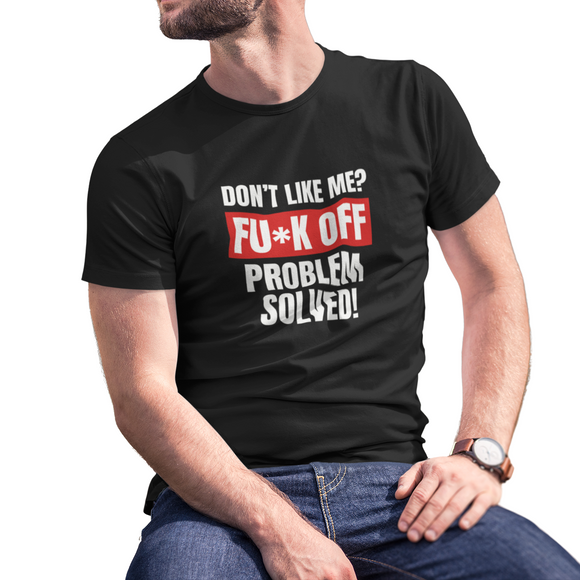 Dont Like Me? Fuck off Male T-Shirt