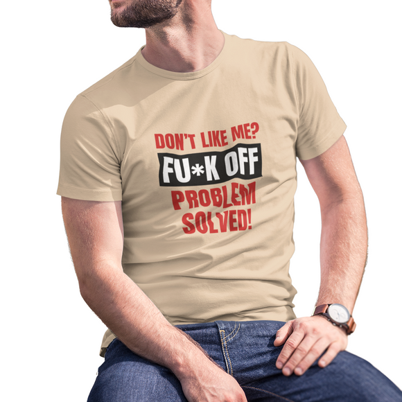 Dont Like Me? Fuck off Male T-Shirt