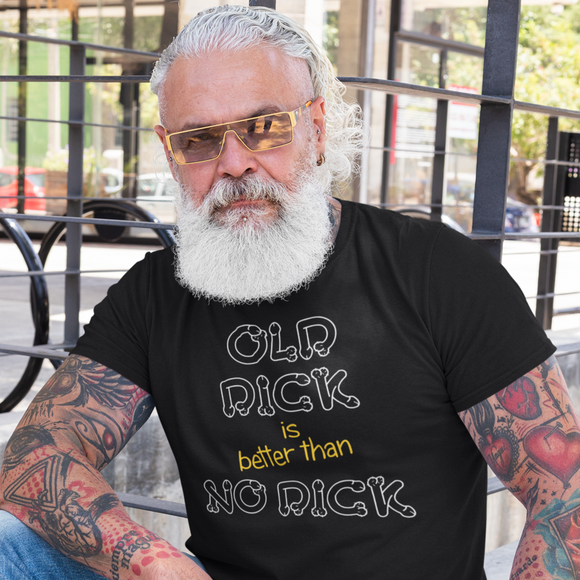 Old dick is better than no dick Male T-Shirt