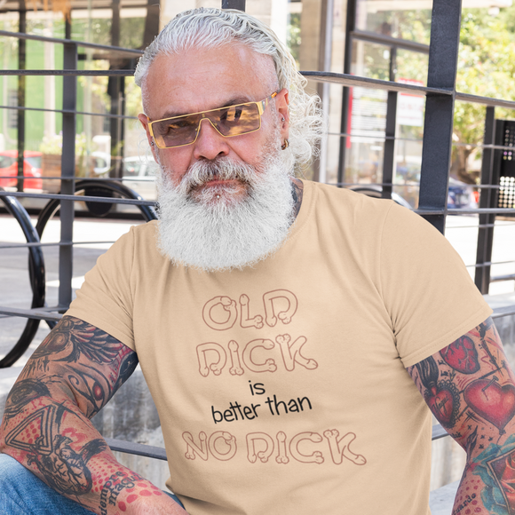 Old dick is better than no dick Male T-Shirt