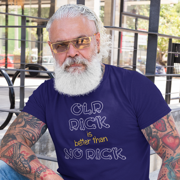 Old dick is better than no dick Male T-Shirt