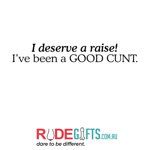 I deserve a raise! I have been a GOOD CUNT.