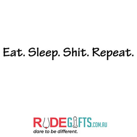 Eat. Sleep. Shit. Repeat. - 0