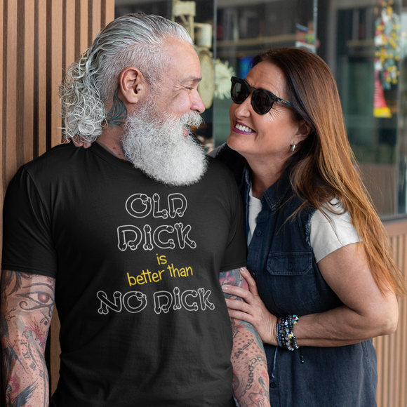 Old dick is better than no dick Male T-Shirt