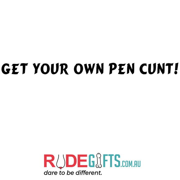 Get your own pen cunt!