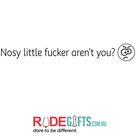 Nosy little fucker aren't you?