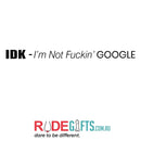 IDK - I'm not fuckin' GOOGLE-2