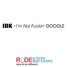 IDK - I'm not fuckin' GOOGLE - 0