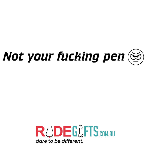 Not your fucking pen