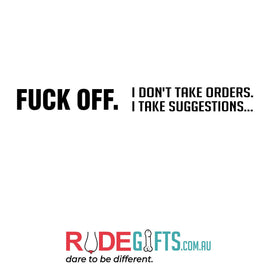 FUCK OFF. I don't take orders. I take suggestions... - 0