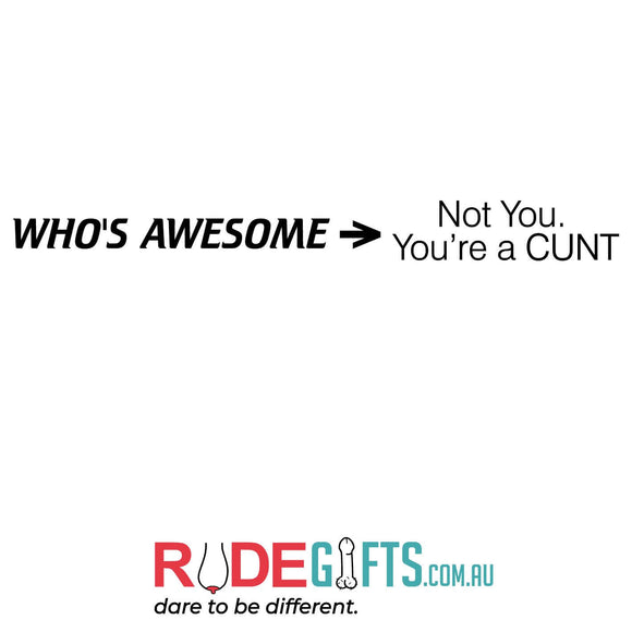 Who's Awesome > Not you. You're a CUNT